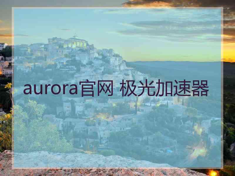 aurora官网 极光加速器