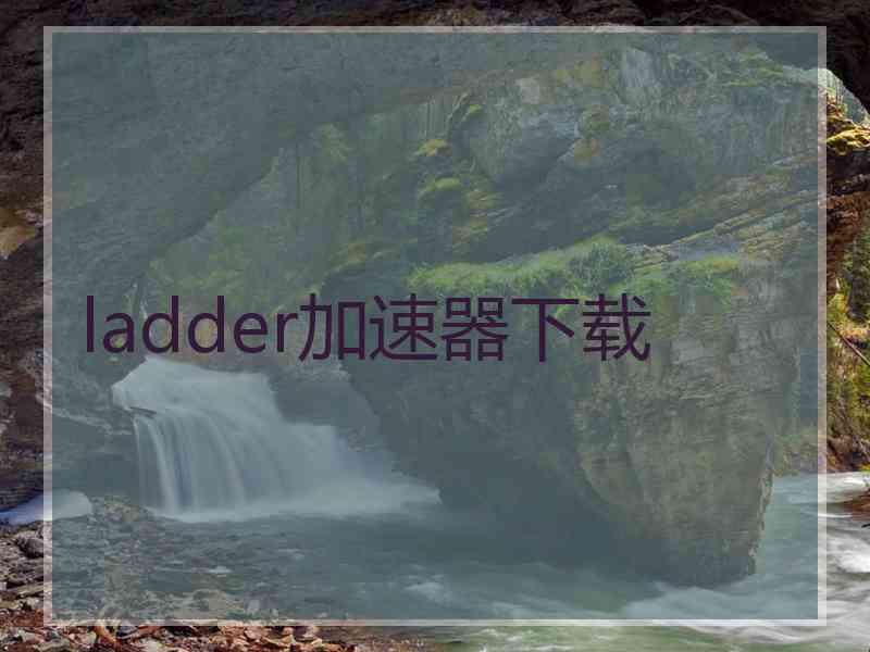 ladder加速器下载