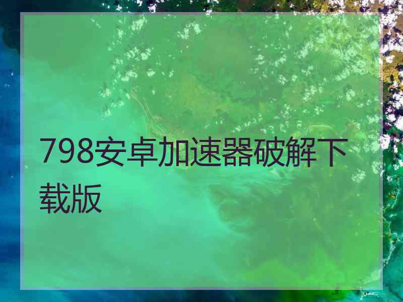 798安卓加速器破解下载版