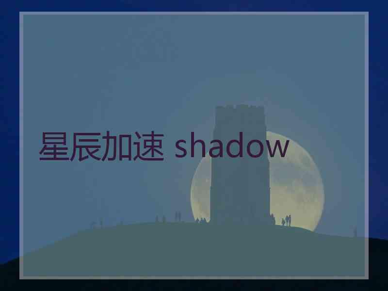 星辰加速 shadow