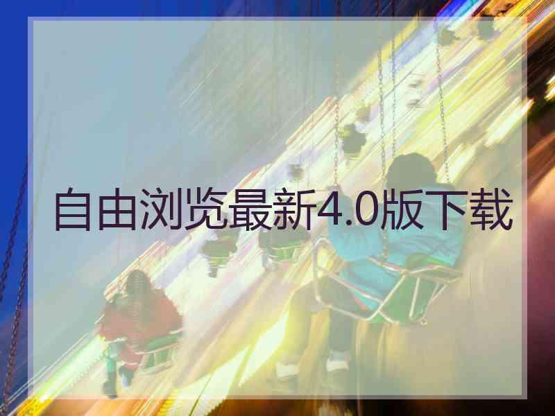 自由浏览最新4.0版下载