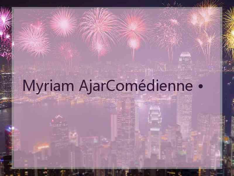 Myriam AjarComédienne •