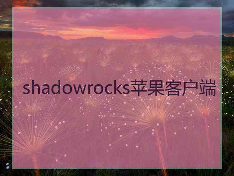 shadowrocks苹果客户端