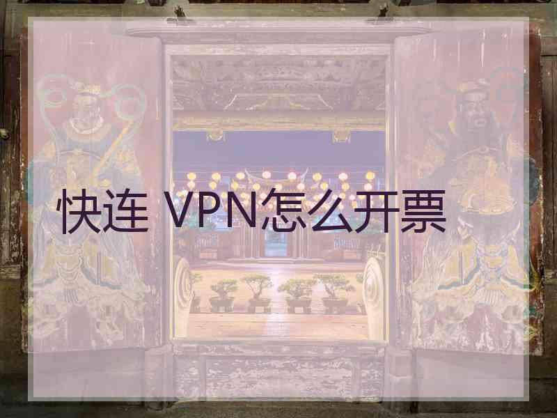 快连 VPN怎么开票