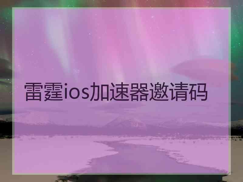 雷霆ios加速器邀请码