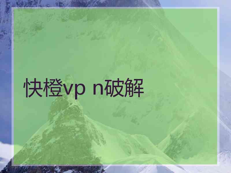 快橙vp n破解