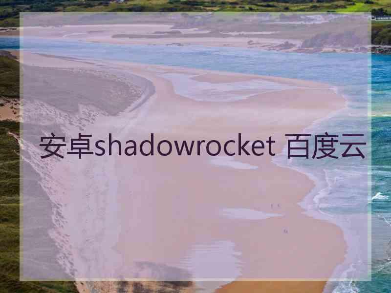 安卓shadowrocket 百度云