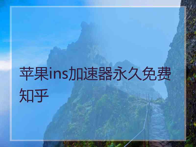 苹果ins加速器永久免费 知乎