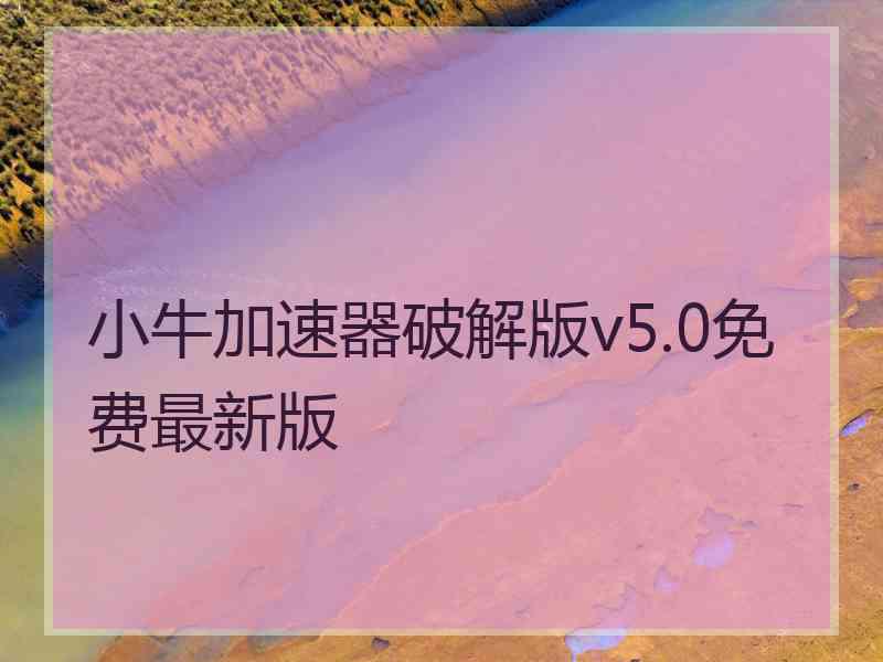 小牛加速器破解版v5.0免费最新版