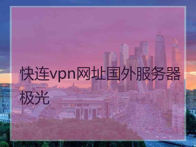 快连vpn网址国外服务器极光