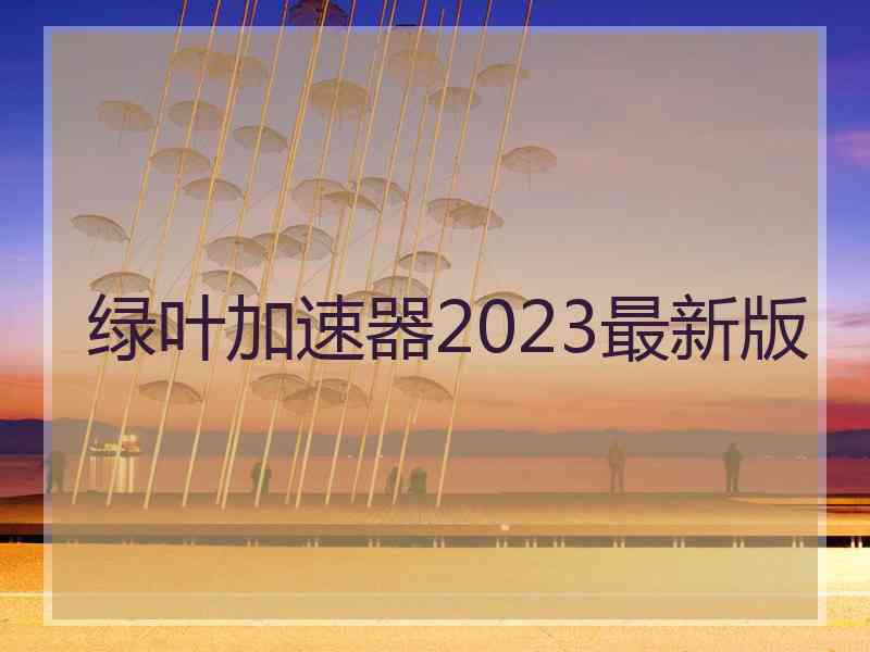 绿叶加速器2023最新版