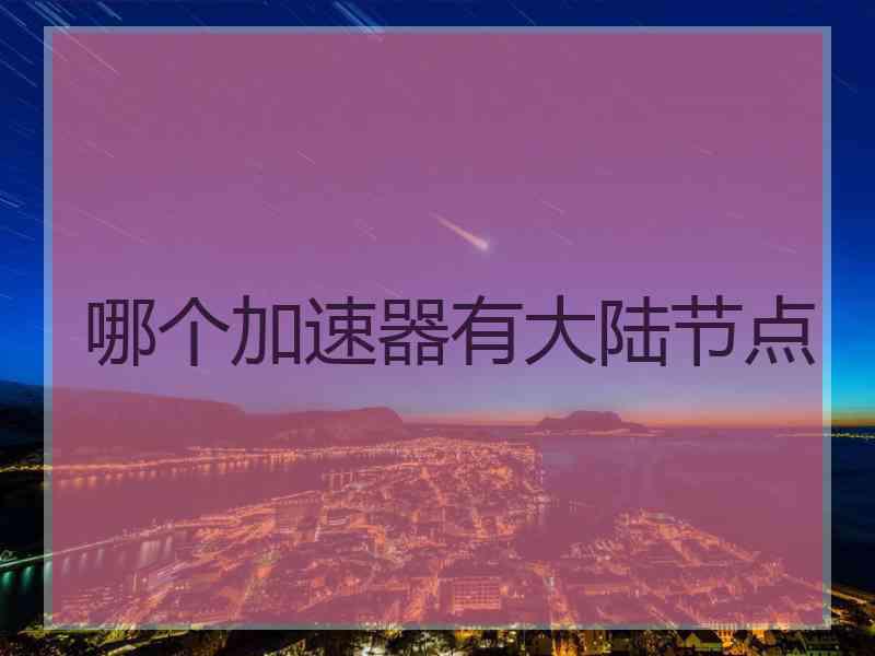 哪个加速器有大陆节点